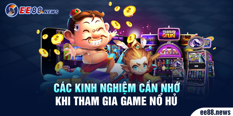 Có nhiều kinh nghiệm cần nhớ khi tham gia game Nổ Hũ 