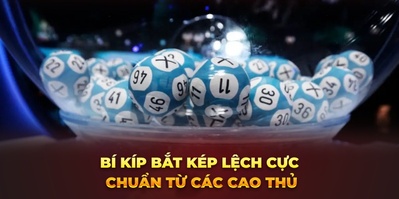 Bí kíp bắt kép lệch cực chuẩn từ các cao thủ