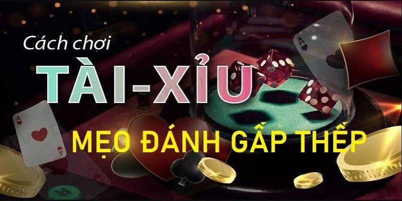 Cách chơi tài xỉu luôn thắng dựa vào đánh gấp thếp